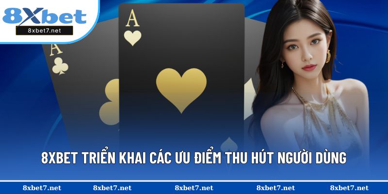 8XBET triển khai các ưu điểm thu hút người dùng