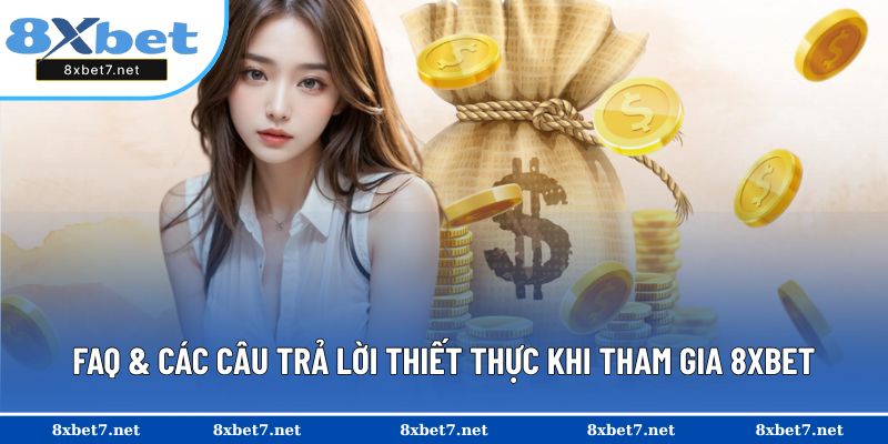 FAQ & các câu trả lời thiết thực khi tham gia 8XBET
