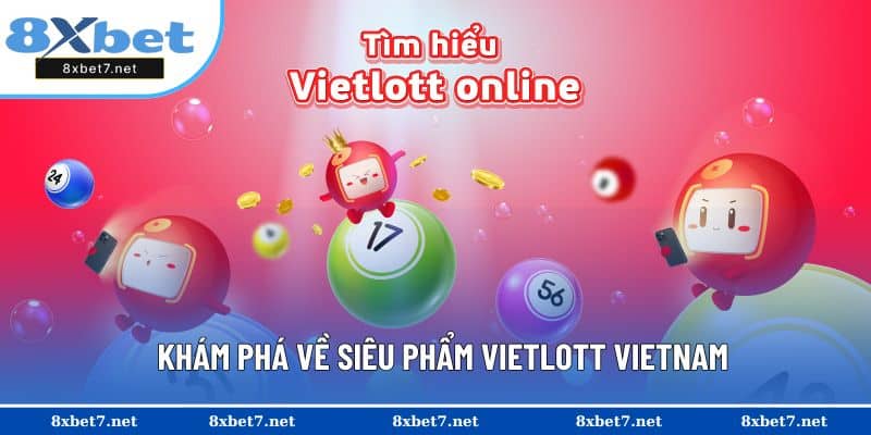 Khám phá về siêu phẩm Vietlott Vietnam