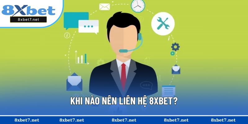 Khi nào nên liên hệ 8XBET?