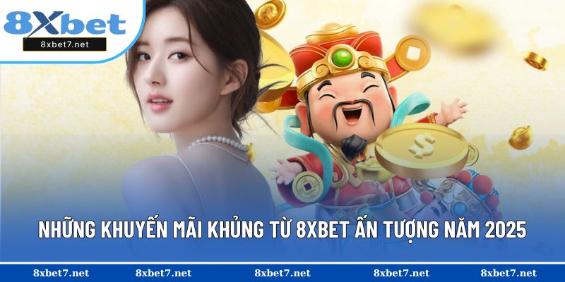 Những khuyến mãi khủng từ 8XBET ấn tượng năm 2025