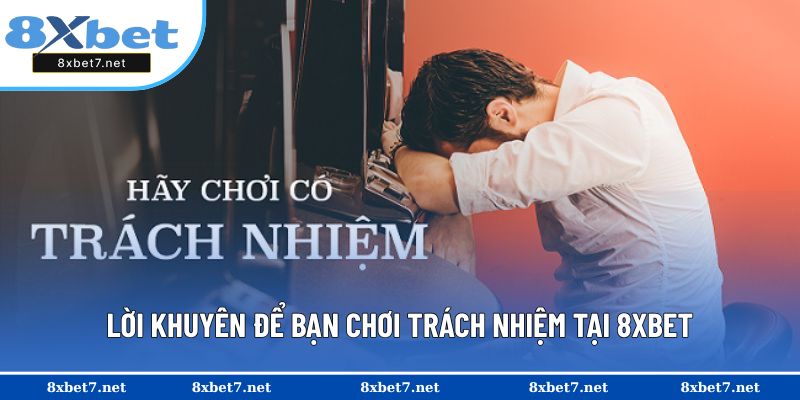 Lời khuyên để bạn chơi trách nhiệm tại 8XBET
