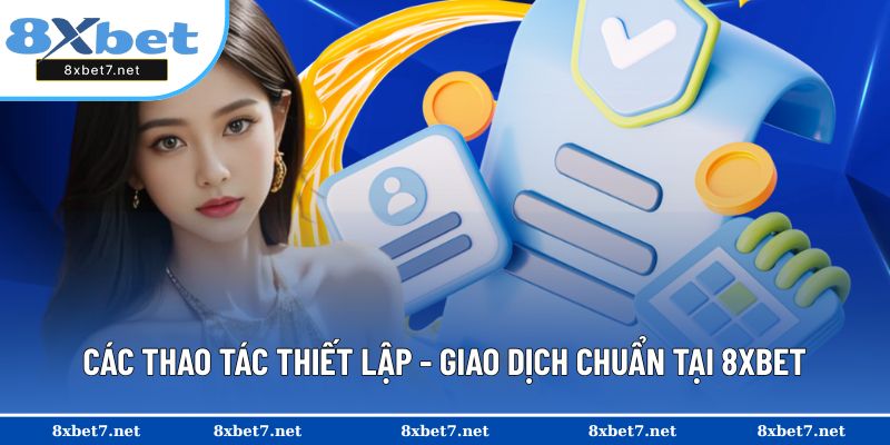Các thao tác thiết lập - giao dịch chuẩn tại 8XBET