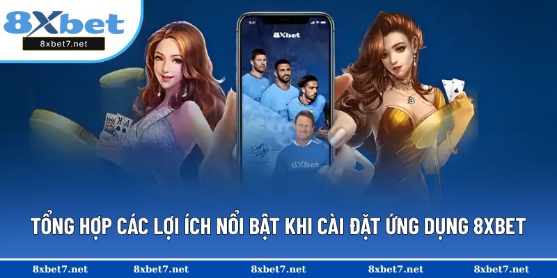 Những ưu điểm nổi bật khi cài đặt app 8XBET