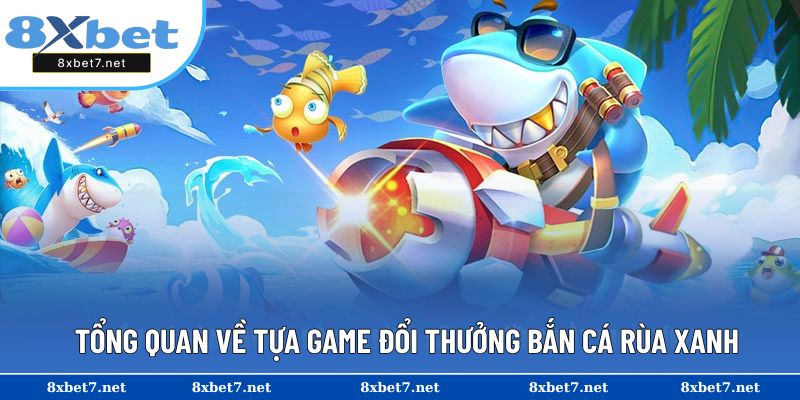 Đôi nét về bắn cá rùa xanh tại 8XBET